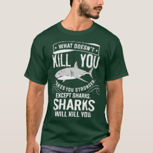 What Doesnt Kill You Makes You Stronger Ecept Shar T-Shirt
