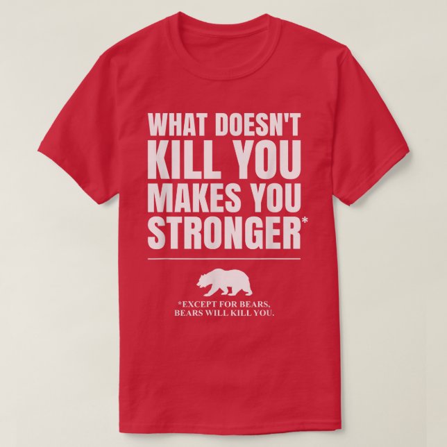 What Doesn't Kill You Makes You Stronger, Except B T-Shirt (Design Front)