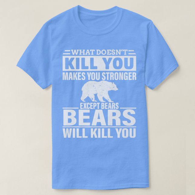 What Doesn't Kill You Makes You Stronger Except Be T-Shirt (Design Front)