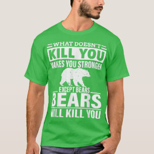 What Doesn't Kill You Makes You Stronger Except Be T-Shirt