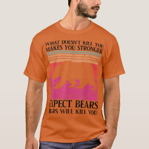 What Doesn't Kill You Makes You Stronger Except Be T-Shirt