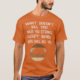 What Doesn't Kill You Makes You Stronger Except Be T-Shirt