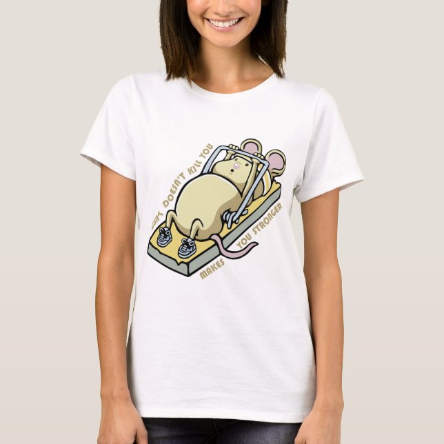 What doesnt kill you makes you stronger T-Shirt (Front)