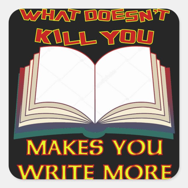 What Doesn't Kill You Makes You Write More Square Sticker (Front)