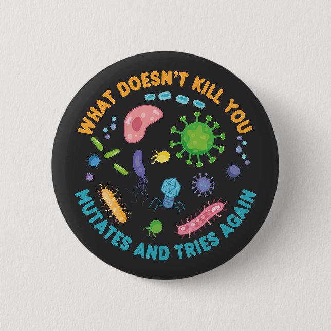 What Doesn't Kill You Mutates and Tries Again 6 Cm Round Badge (Front)
