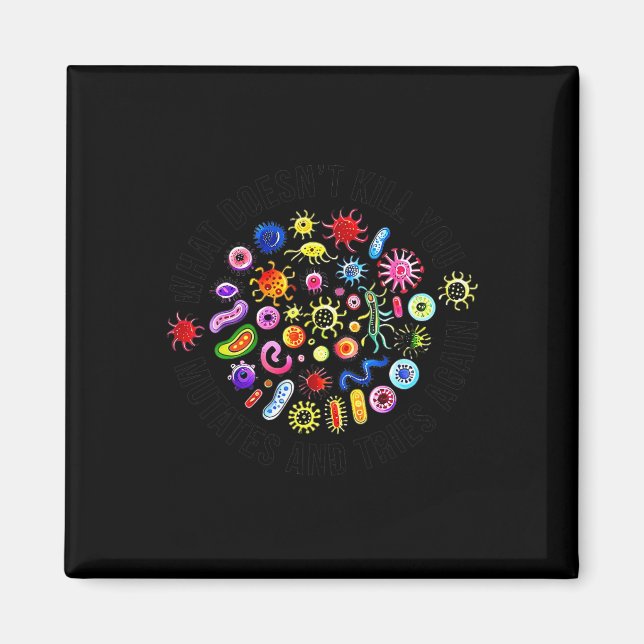 What Doesn't Kill You Mutates And Tries Again Micr Magnet (Front)