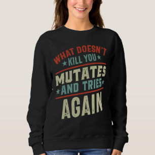 What Doesn't Kill You Mutates And Tries Again Viru Sweatshirt
