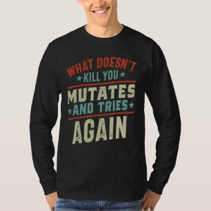 What Doesn't Kill You Mutates And Tries Again Viru T-Shirt