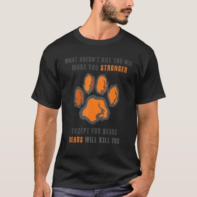 What Doesnu2019t Kill You Makes Stronger Bears Kil T-Shirt (Front)