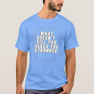 What doesnx27t kill you makes you stronger T-Shirt