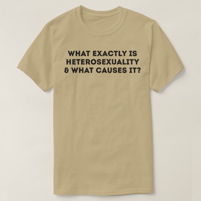 What Exactly Causes Heterosexuality Funny Gay Joke T-Shirt (Design Front)