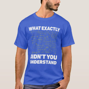 What Exactly Didn’T You Understand Funny Pi Day Ma T-Shirt