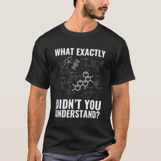 What Exactly Didn'T You Understand Molecular Scien T-Shirt