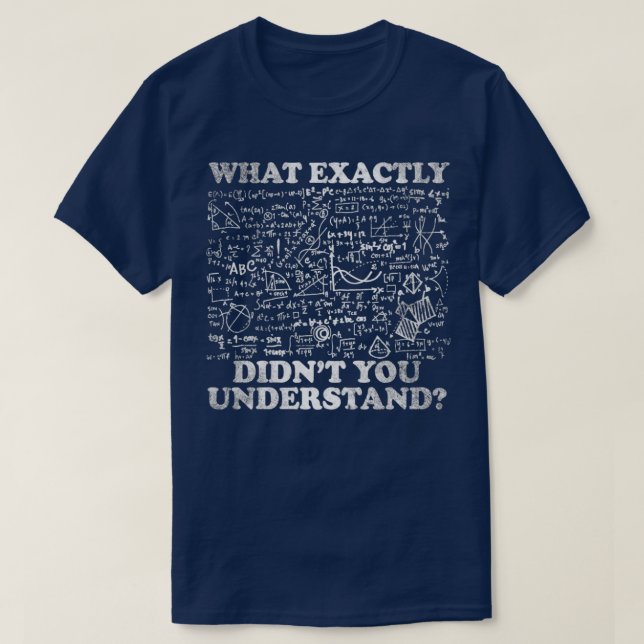 What Exactly Didnt You Understand T-Shirt (Design Front)