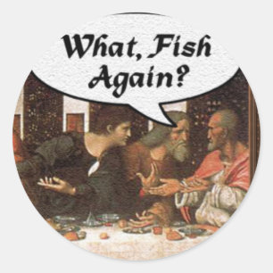 What, Fish Again? - Funny Last Supper Holiday Meal Classic Round Sticker