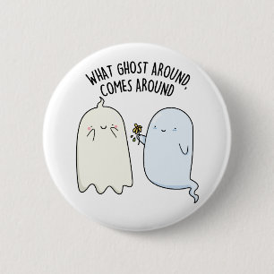 What Ghost Around Comes Around Halloween Pun  6 Cm Round Badge