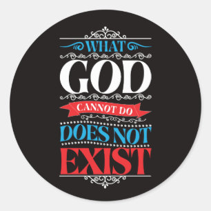 What God Cannot Do Does Not Exist  Classic Round Sticker