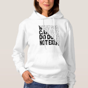 WHAT GOD CANNOT DO DOES NOT EXIST. HOODIE