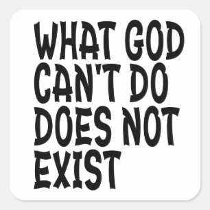 WHAT GOD CANNOT DO DOES NOT EXIST. SQUARE STICKER