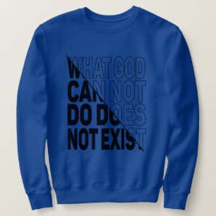 WHAT GOD CANNOT DO DOES NOT EXIST. SWEATSHIRT