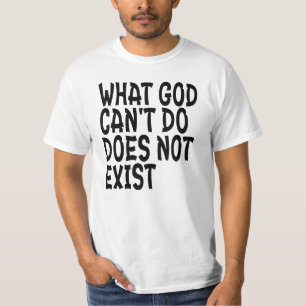 WHAT GOD CANNOT DO DOES NOT EXIST. T-Shirt