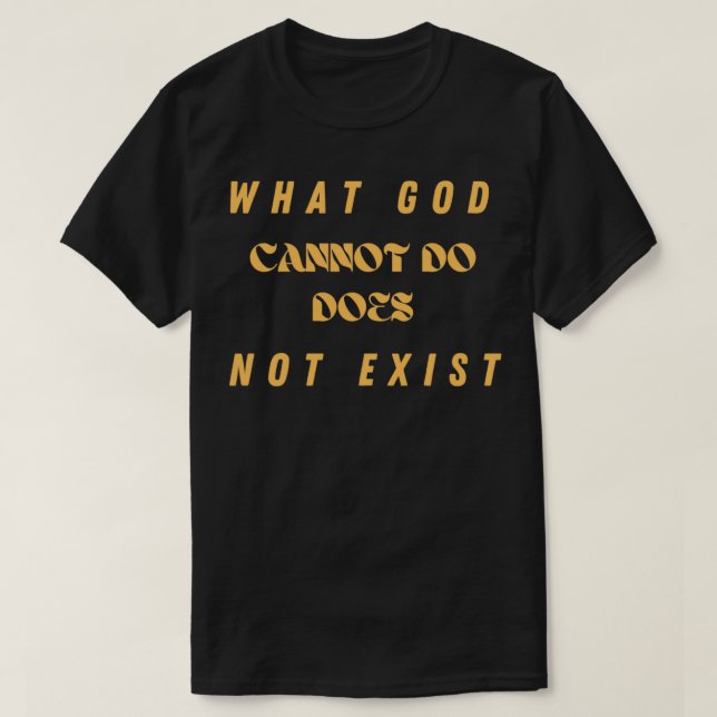 What God cannot do does not exist T-Shirt (Design Front)