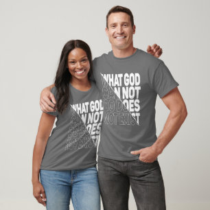 WHAT GOD CANNOT DO DOES NOT EXIST. T-Shirt