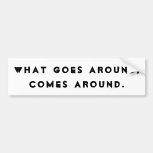 What goes around, comes around bumper sticker