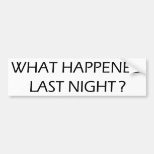 What Happened Last Night Bumper Sticker