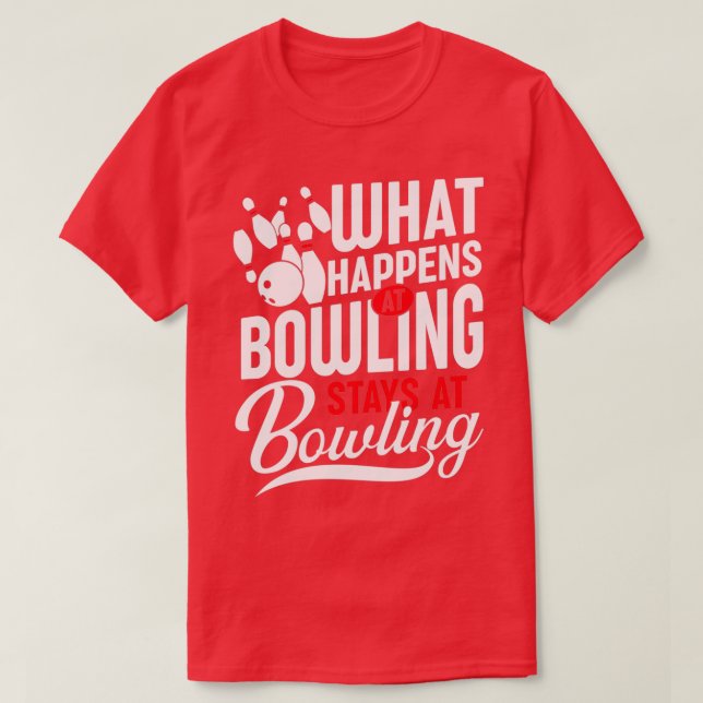 What happens at bowling stays at bowling Gift Idea T-Shirt (Design Front)