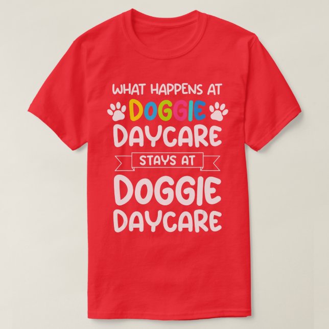 What happens at doggie daycare Quote Dog Daycare W T-Shirt (Design Front)