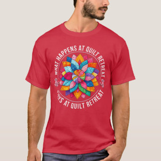 What Happens at Quilt Retreat Stays at Quilt Retre T-Shirt