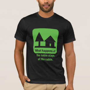 What happens at the cabin stays at the cabin. T-Shirt