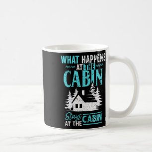 What Happens At The Cabin Stays In The Cabin  Coffee Mug