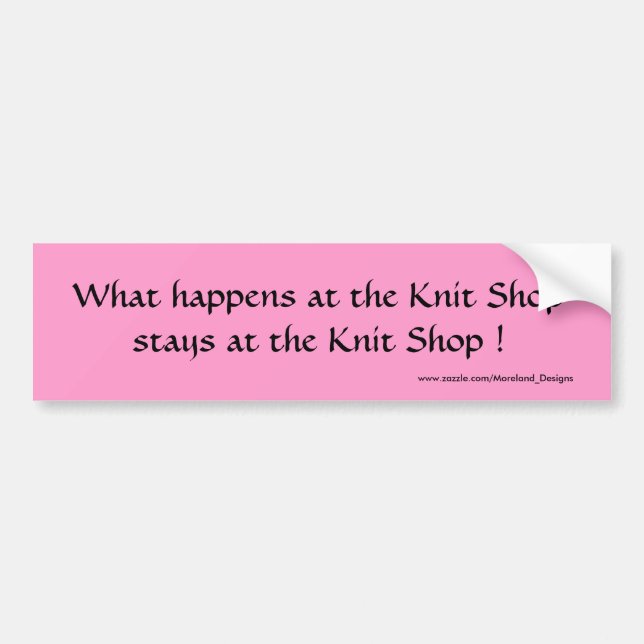 What happens at the Knit Shop stays at the Knit... Bumper Sticker (Front)
