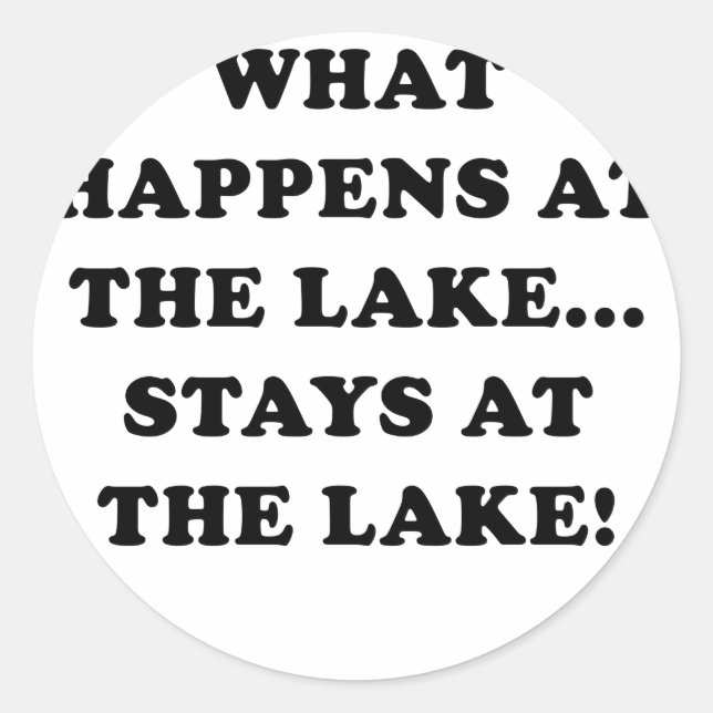 What Happens at the Lake Stays at the Lake Classic Round Sticker (Front)