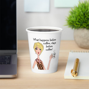 “What happens before coffee, stays before coffee!” Paper Cups