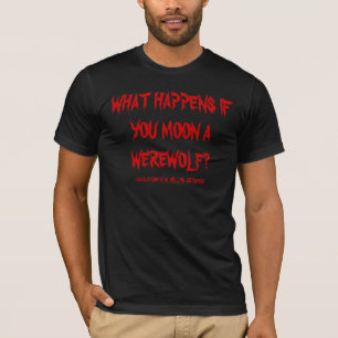 WHAT HAPPENS IF YOU MOON A WEREWOLF ? T-Shirt