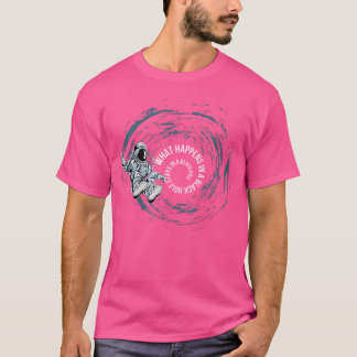 What Happens In A Black Hole - Funny Space Lover   T-Shirt