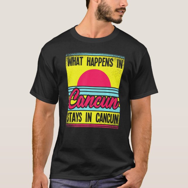 What Happens In Cancun Stays In Cancun T-Shirt (Front)