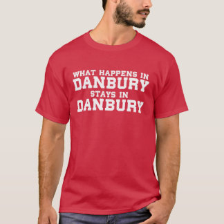 What Happens in Danbury Stays In Danbury T-Shirt