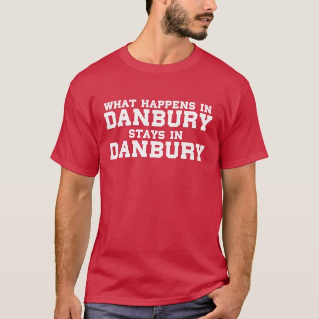 What Happens in Danbury Stays In Danbury T-Shirt (Front)