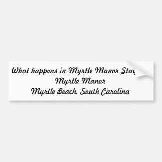 What happens in Myrtle Manor stays in Myrtle Manor Bumper Sticker