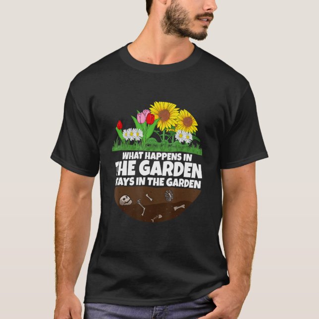 What happens in the Garden I Gardener flower 1 T-Shirt (Front)