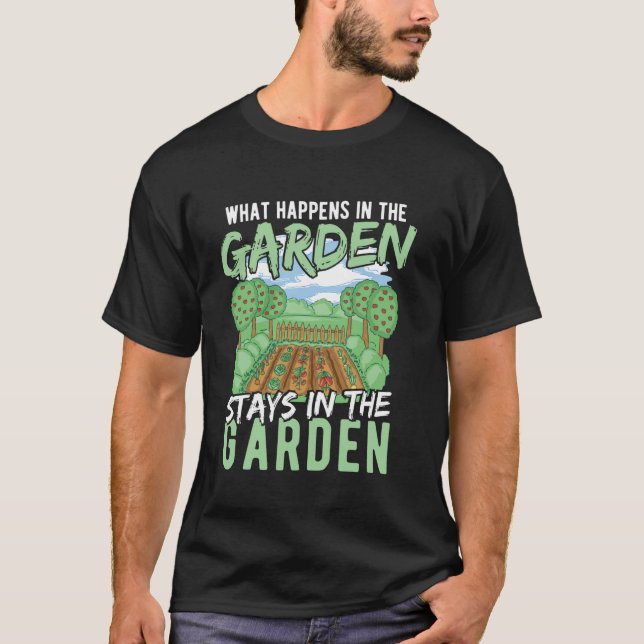 What Happens in the Garden Stays in the Garden T-Shirt (Front)