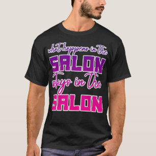 What Happens In The Salon Stays In The Salon T-Shirt