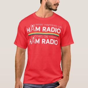 What Happens On Ham Radio Stays On Ham Radio Ham R T-Shirt