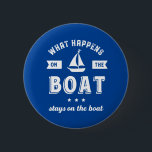 What Happens On The Boat Funny Sailing and Fishing 6 Cm Round Badge<br><div class="desc">Funny and humourous design for those who love to go sailing on a boat, yacht or ship, good at sea navigation and feeling the wind. Cool vintage and retro merchandise for sailor, ship captain or boat captain. Perfect for recreational sports lover. Wear on your next sailing holiday and vacation. Great...</div>