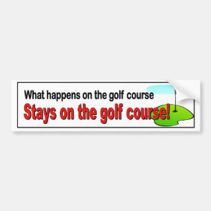 What happens on the golf course stays on the golf bumper sticker