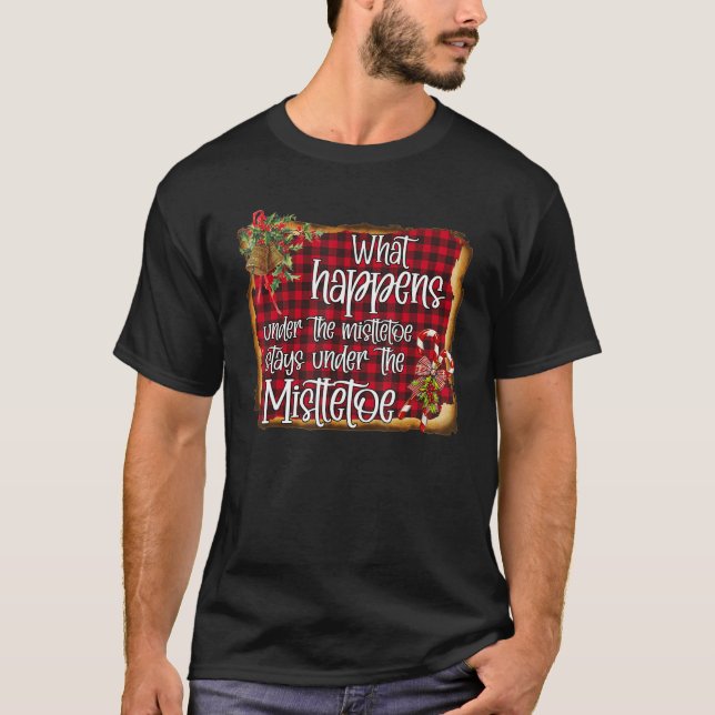 What Happens Under The Mistletoe Stays Under The M T-Shirt (Front)